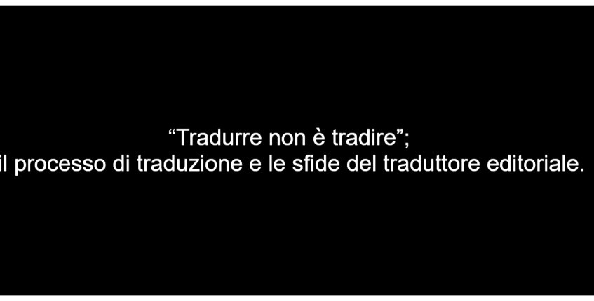 “Tradurre non è tradire”; il processo di traduzione e le sfide del traduttore editoriale